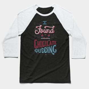 I Found the Chocolate Pudding Baseball T-Shirt